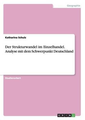Der Strukturwandel im Einzelhandel. Analyse mit dem Schwerpunkt Deutschland