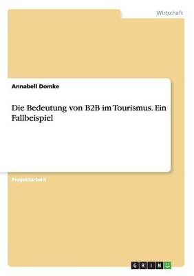Die Bedeutung von B2B im Tourismus. Ein Fallbeispiel By Annabell Domke