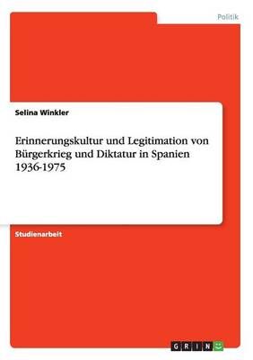 Erinnerungskultur Und Legitimation Von Bürgerkrieg Und Diktatur in Spanien 1936-1975