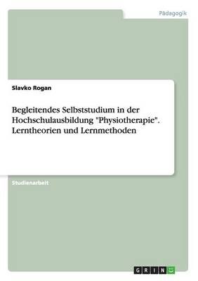 Begleitendes Selbststudium in der Hochschulausbildung Physiotherapie. Lerntheorien und Lernmethoden