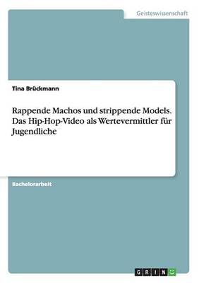 Rappende Machos und strippende Models. Das Hip-Hop-Video als Wertevermittler fur Jugendliche