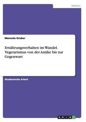 Ernährungsverhalten Im Wandel. Vegetarismus Von Der Antike Bis Zur Gegenwart