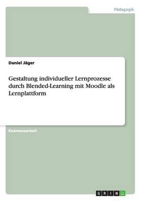 Gestaltung individueller Lernprozesse durch Blended-Learning mit Moodle als Lernplattform