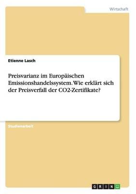 Preisvarianz im Europäischen Emissionshandelssystem. Wie erklärt sich der Preisverfall der CO2-Zertifikate?