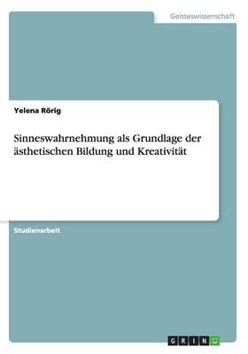Sinneswahrnehmung als Grundlage der asthetischen Bildung und Kreativitat