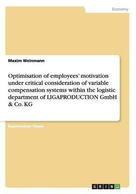 Optimisation of employees' motivation under critical consideration of variable compensation systems within the logistic department of ...
