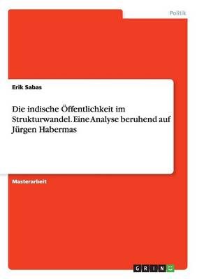 Die Indische Öffentlichkeit Im Strukturwandel. Eine Analyse Beruhend Auf Jürgen Habermas
