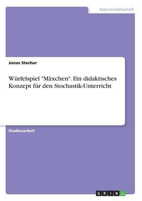 Würfelspiel "Mäxchen". Ein didaktisches Konzept für den Stochastik-Unterricht