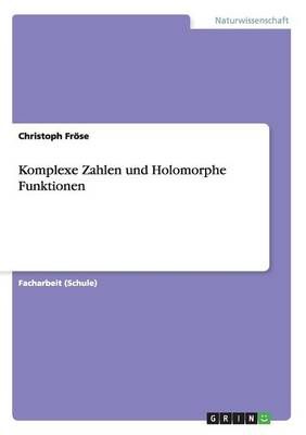 Komplexe Zahlen und Holomorphe Funktionen By Christoph Froese