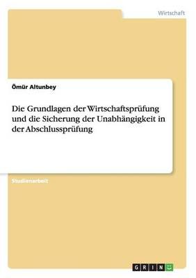 Die Grundlagen Der Wirtschaftsprüfung Und Die Sicherung Der Unabhängigkeit in Der Abschlussprüfung