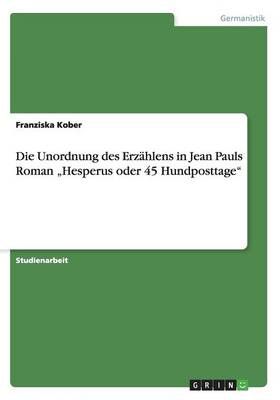 Die Unordnung Des Erzählens in Jean Pauls Roman "Hesperus Oder 45 Hundposttage"