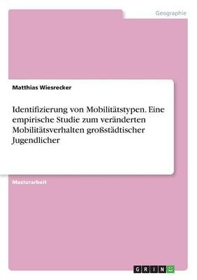 Identifizierung Von Mobilitätstypen. Eine Empirische Studie Zum Veränderten Mobilitätsverhalten Großstädtischer Jugendlicher