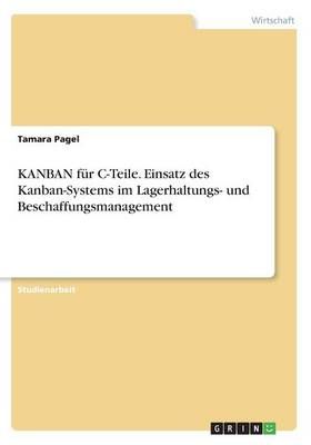 KANBAN fur C-Teile. Einsatz des Kanban-Systems im Lagerhaltungs- und Beschaffungsmanagement