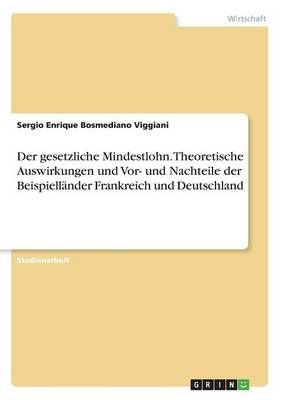 Der gesetzliche Mindestlohn. Theoretische Auswirkungen und Vor- und Nachteile der Beispiellander Frankreich und Deutschland