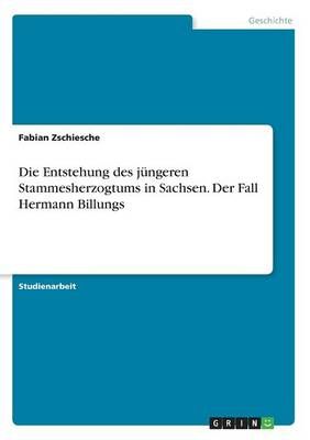 Die Entstehung des jüngeren Stammesherzogtums in Sachsen. Der Fall Hermann Billungs