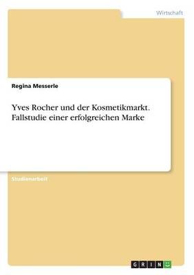 Yves Rocher und der Kosmetikmarkt. Fallstudie einer erfolgreichen Marke
