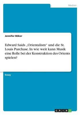 Edward Saids "Orientalism" Und Die St. Louis Purchase. In Wie Weit Kann Musik Eine Rolle Bei Der Konstruktion Des Orients Spielen?