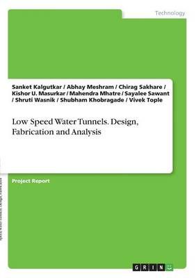 Low Speed Water Tunnels. Design, Fabrication and Analysis (Paperback)