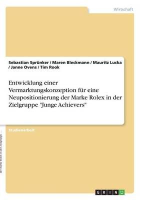 Entwicklung einer Vermarktungskonzeption für eine Neupositionierung der Marke Rolex in der Zielgruppe "Junge Achievers"