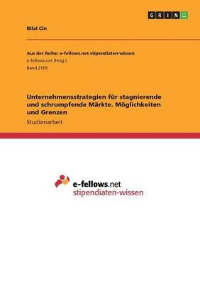 Unternehmensstrategien fur stagnierende und schrumpfende Markte. Moeglichkeiten und Grenzen