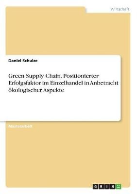 Green Supply Chain. Positionierter Erfolgsfaktor Im Einzelhandel in Anbetracht Ökologischer Aspekte