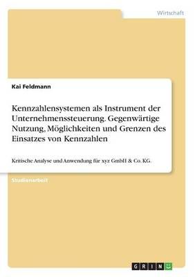 Kennzahlensystemen Als Instrument Der Unternehmenssteuerung. Gegenwärtige Nutzung, Möglichkeiten Und Grenzen Des Einsatzes Von Kennzahlen
