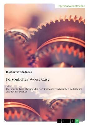 Persönlicher Worst Case oder Die unmittelbare Haftung der Konstrukteure, Technischen Redakteure und Sachbearbeiter