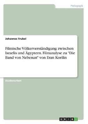 Filmische Völkerverständigung Zwischen Israelis Und Ägyptern. Filmanalyse Zu "Die Band Von Nebenan" Von Eran Korilin