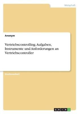 Vertriebscontrolling. Aufgaben, Instrumente und Anforderungen an Vertriebscontroller