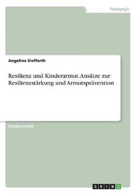Resilienz und Kinderarmut. Ansatze zur Resilienzstarkung und Armutspravention