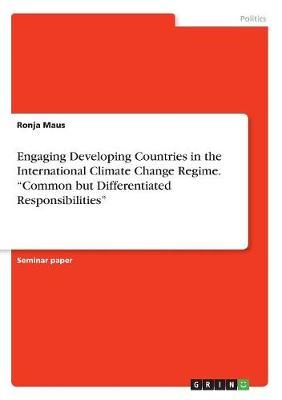 Engaging Developing Countries in the International Climate Change Regime. "Common but Differentiated Responsibilities"