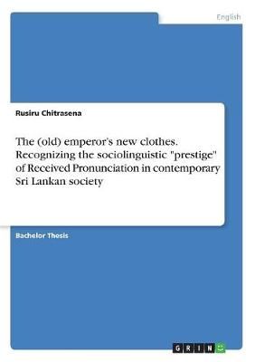 The (old) emperor's new clothes. Recognizing the sociolinguistic "prestige" of Received Pronunciation in contemporary Sri Lankan society