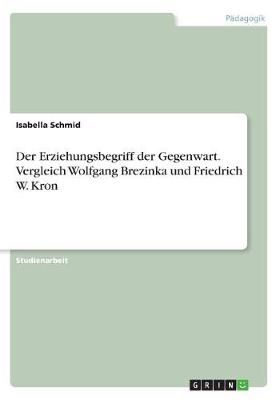 Der Erziehungsbegriff Der Gegenwart. Vergleich Wolfgang Brezinka Und Friedrich W. Kron