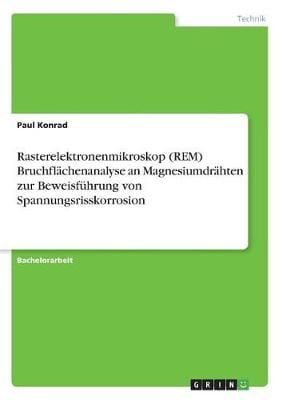 Rasterelektronenmikroskop (REM) Bruchflächenanalyse an Magnesiumdrähten Zur Beweisführung Von Spannungsrisskorrosion