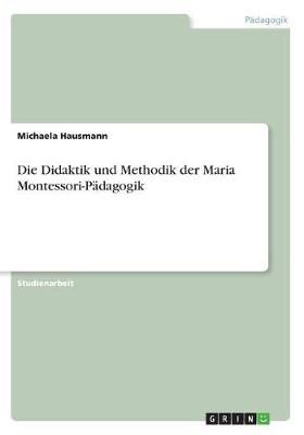 Die Didaktik und Methodik der Maria Montessori-Padagogik 9783668449121