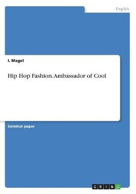 Hip Hop Fashion. Ambassador of Cool By I Magel 9783668465176