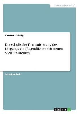 Die Schulische Thematisierung Des Umgangs Von Jugendlichen Mit Neuen Sozialen Medien