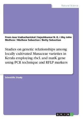 Studies on genetic relationships among locally cultivated Musaceae varieties in Kerala employing rbcL and matK gene using PCR technique and RFLP ...