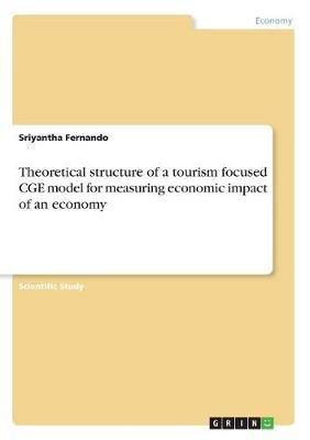Theoretical structure of a tourism focused CGE model for measuring economic impact of an economy