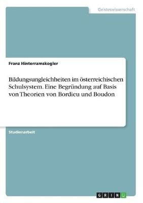 Bildungsungleichheiten Im Österreichischen Schulsystem. Eine Begründung Auf Basis Von Theorien Von Bordieu Und Boudon