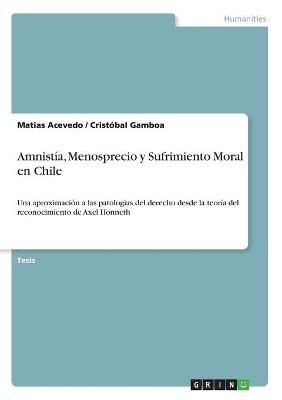 Amnistia, Menosprecio y Sufrimiento Moral en Chile By Matias Acevedo
