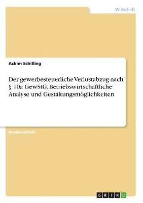 Der Gewerbesteuerliche Verlustabzug Nach § 10A GewStG. Betriebswirtschaftliche Analyse Und Gestaltungsmöglichkeiten