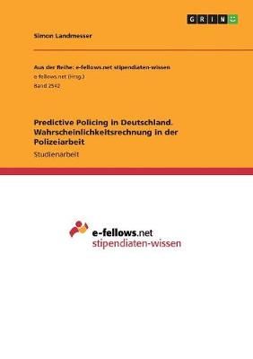 Predictive Policing in Deutschland. Wahrscheinlichkeitsrechnung in Der Polizeiarbeit