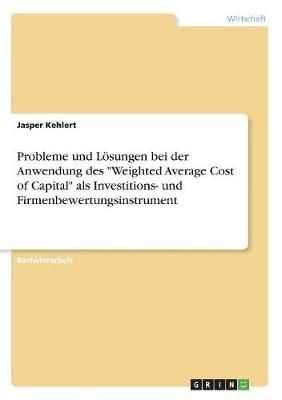 Probleme Und Lösungen Bei Der Anwendung Des "Weighted Average Cost of Capital" Als Investitions- Und Firmenbewertungsinstrument