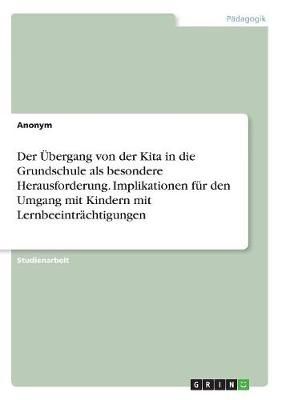 Der Übergang Von Der Kita in Die Grundschule Als Besondere Herausforderung. Implikationen Für Den Umgang Mit Kindern Mit Lernbeeinträchtigungen