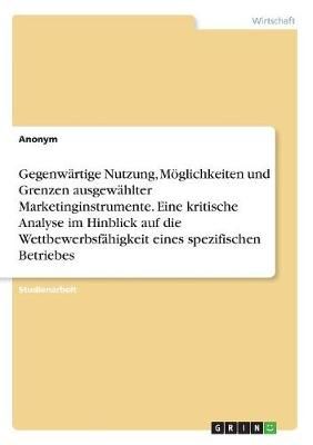 Gegenwärtige Nutzung, Möglichkeiten Und Grenzen Ausgewählter Marketinginstrumente. Eine Kritische Analyse Im Hinblick Auf Die ...