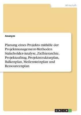 Planung Eines Projekts Mithilfe Der Projektmanagement-Methoden Stakeholder-Analyse, Zielhierarchie, Projektauftrag, Projektstrukturplan, ...