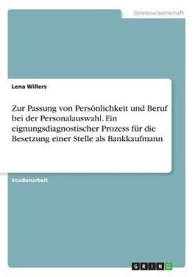 Zur Passung Von Persönlichkeit Und Beruf Bei Der Personalauswahl. Ein Eignungsdiagnostischer Prozess Für Die Besetzung Einer Stelle Als Bankkaufmann