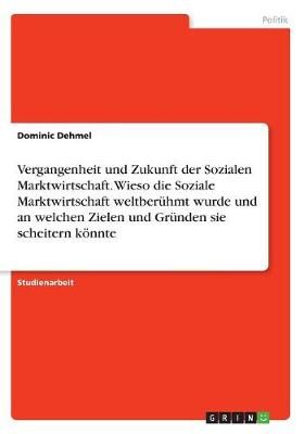 Vergangenheit Und Zukunft Der Sozialen Marktwirtschaft. Wieso Die Soziale Marktwirtschaft Weltberühmt Wurde Und an Welchen Zielen Und Gründen ...