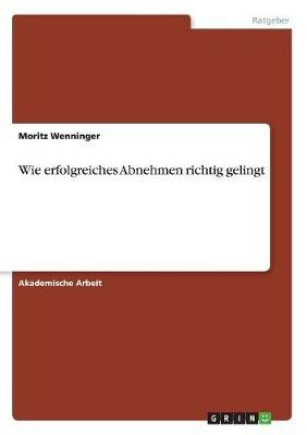 Wie erfolgreiches Abnehmen richtig gelingt By Wenninger 9783668611283